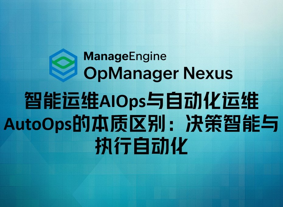 智能运维AIOps与自动化运维AutoOps的本质区别:决策智能与执行自动化