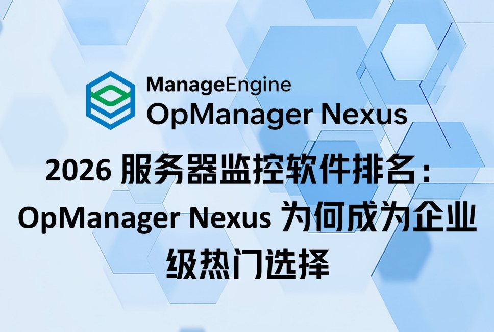2026服务器监控软件排名:OpManager Nexus为何成为企业级热门选择