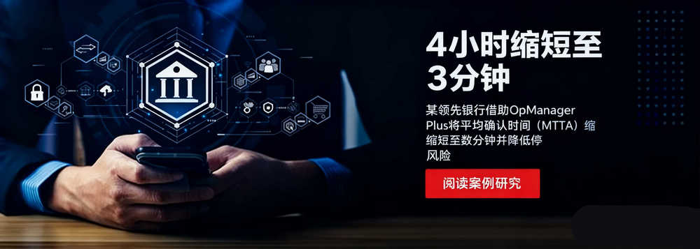 筑牢金融基石:某领先银行借助OpManager Plus实现运维智能化,显著降低业务中断风险