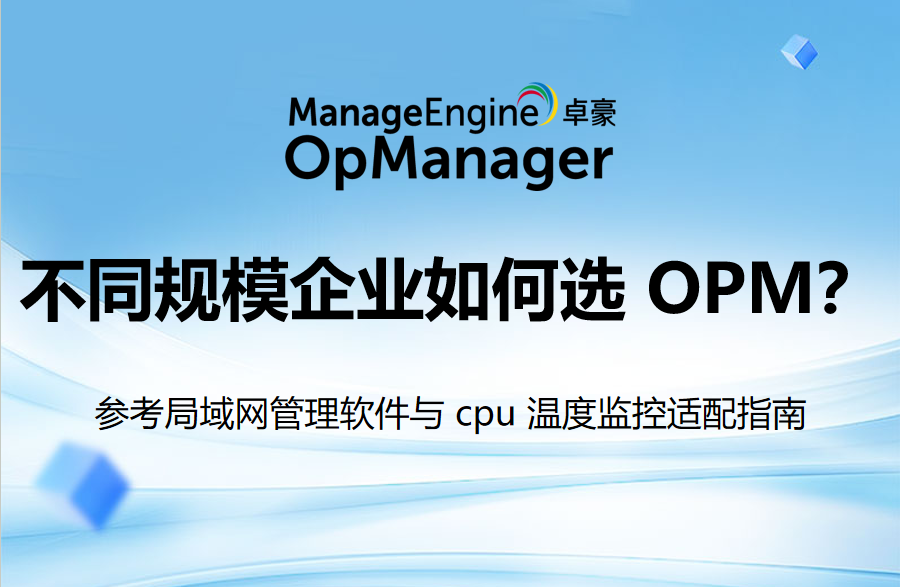 不同规模企业如何选 OPM？参考局域网管理软件与 cpu 温度监控适配指南