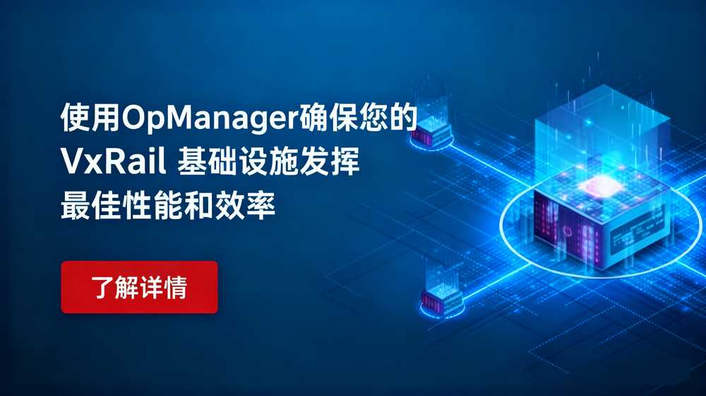 驾驭超融合之力:ManageEngine OpManager 实现VxRail全方位健康监控