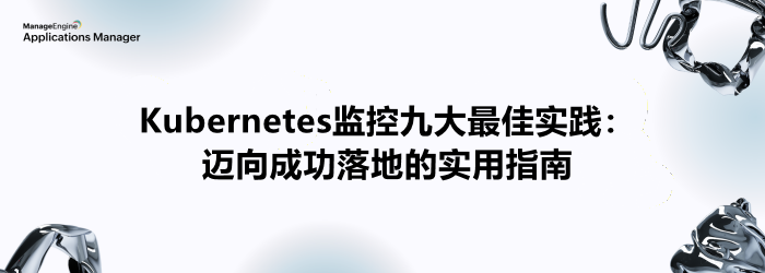 Kubernetes监控九大最佳实践:迈向成功落地的实用指南