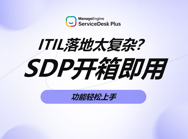 ITIL落地太复杂？ServiceDesk Plus开箱即用功能轻松上手
