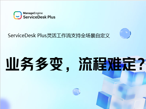 业务多变，流程难定？ServiceDesk Plus灵活工作流支持全场景自定义