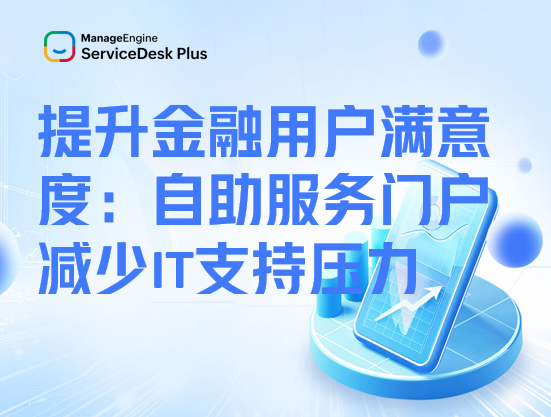 提升金融用户满意度:ServiceDesk Plus自助服务门户减少IT支持压力